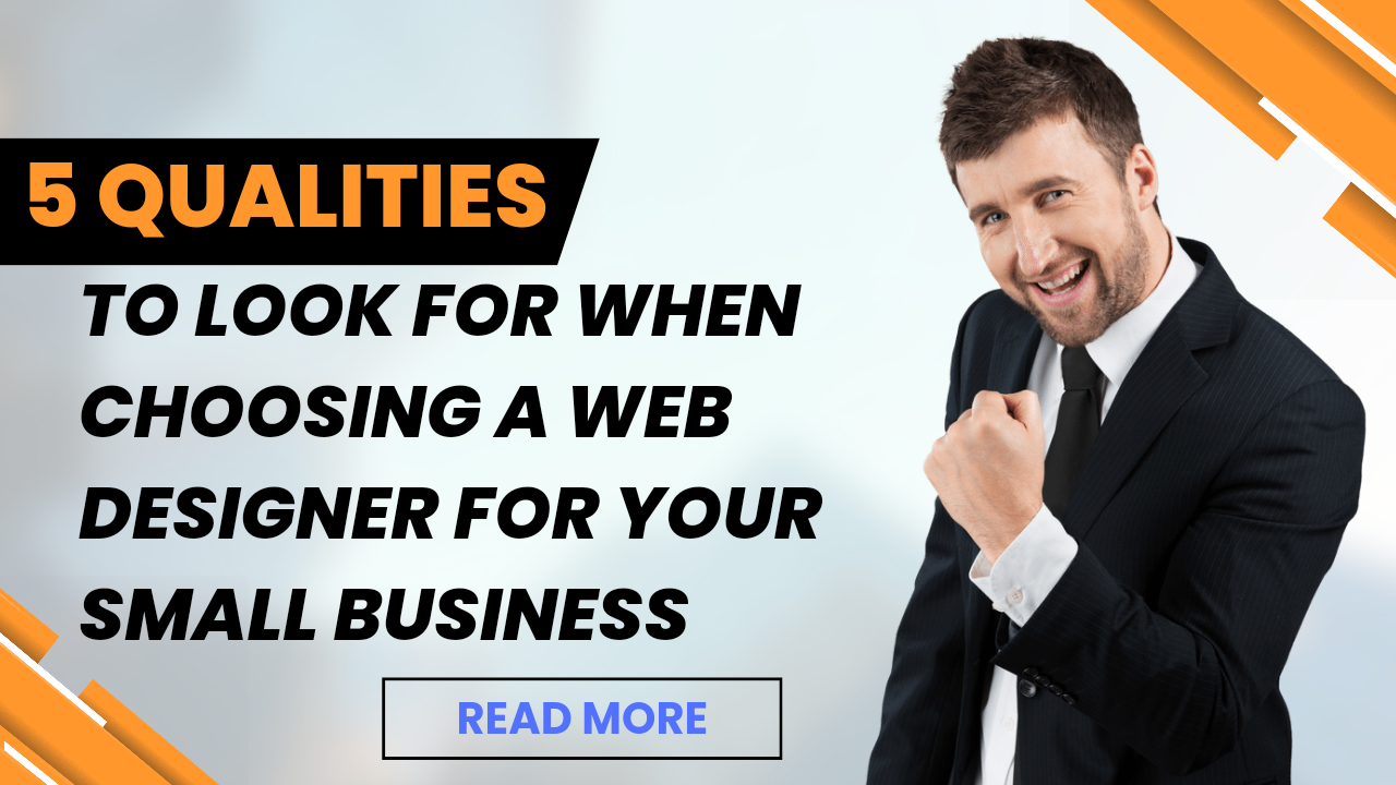  5 Qualities to Look for When Choosing a Web Designer for Your Small Business